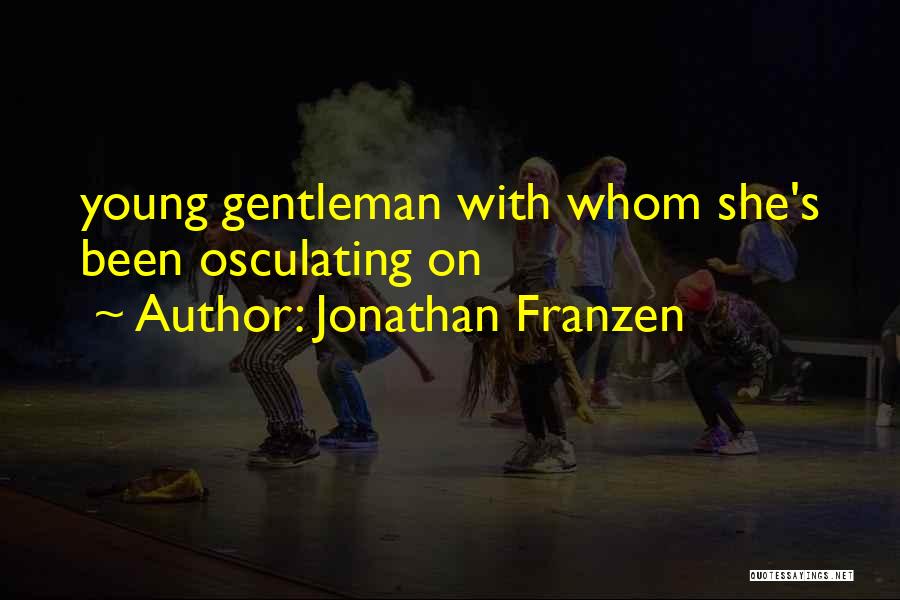 Jonathan Franzen Quotes: Young Gentleman With Whom She's Been Osculating On