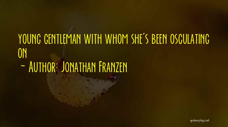 Jonathan Franzen Quotes: Young Gentleman With Whom She's Been Osculating On