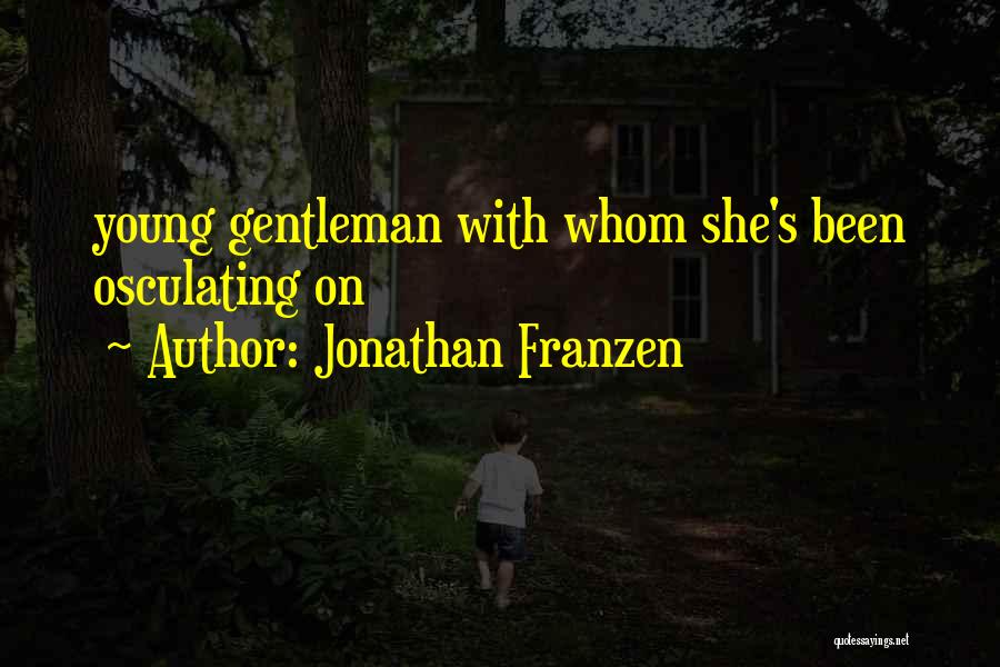 Jonathan Franzen Quotes: Young Gentleman With Whom She's Been Osculating On