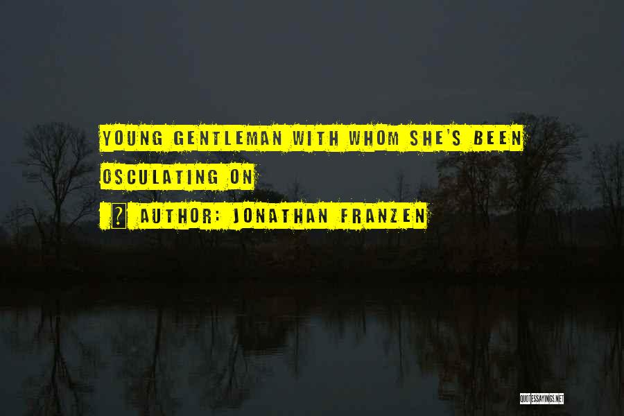 Jonathan Franzen Quotes: Young Gentleman With Whom She's Been Osculating On