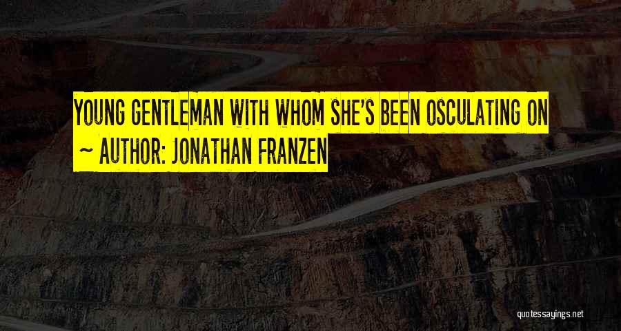 Jonathan Franzen Quotes: Young Gentleman With Whom She's Been Osculating On