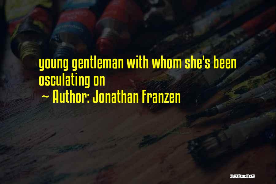 Jonathan Franzen Quotes: Young Gentleman With Whom She's Been Osculating On