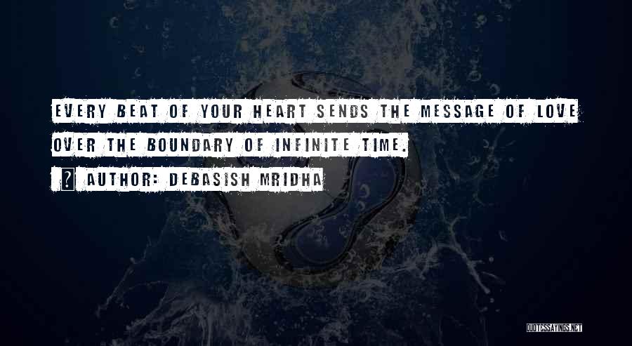 Debasish Mridha Quotes: Every Beat Of Your Heart Sends The Message Of Love Over The Boundary Of Infinite Time.