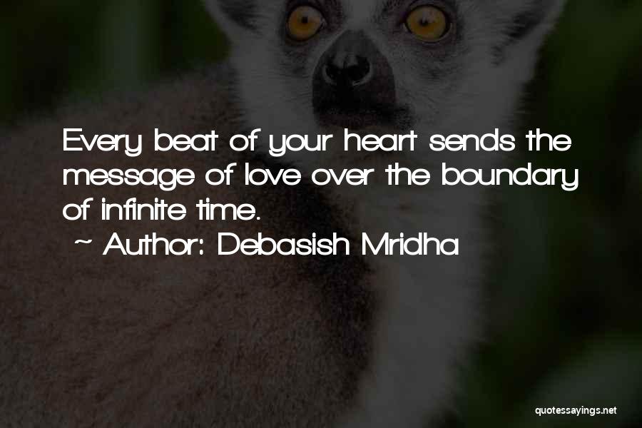 Debasish Mridha Quotes: Every Beat Of Your Heart Sends The Message Of Love Over The Boundary Of Infinite Time.