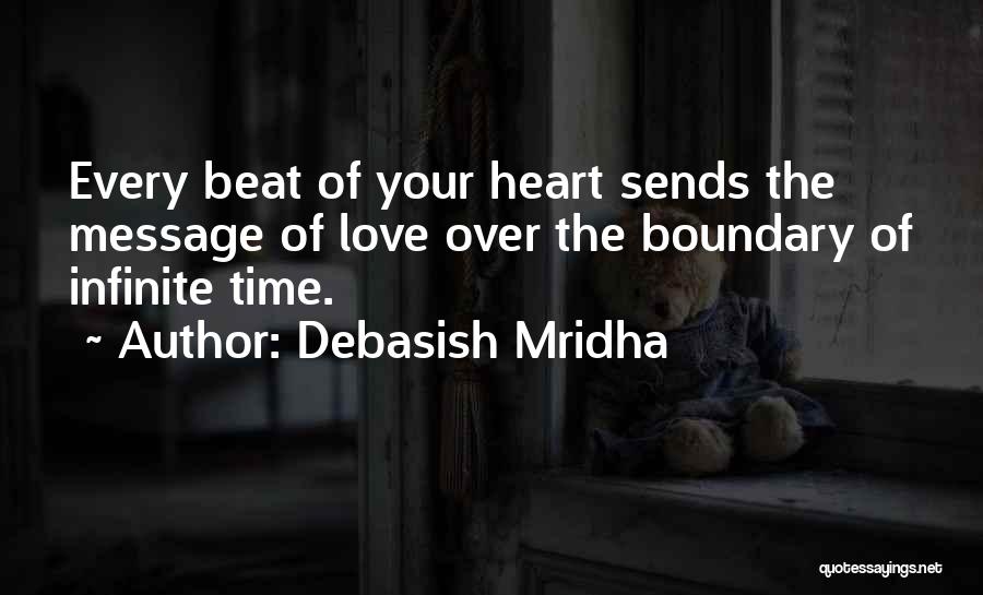 Debasish Mridha Quotes: Every Beat Of Your Heart Sends The Message Of Love Over The Boundary Of Infinite Time.