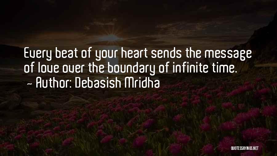 Debasish Mridha Quotes: Every Beat Of Your Heart Sends The Message Of Love Over The Boundary Of Infinite Time.