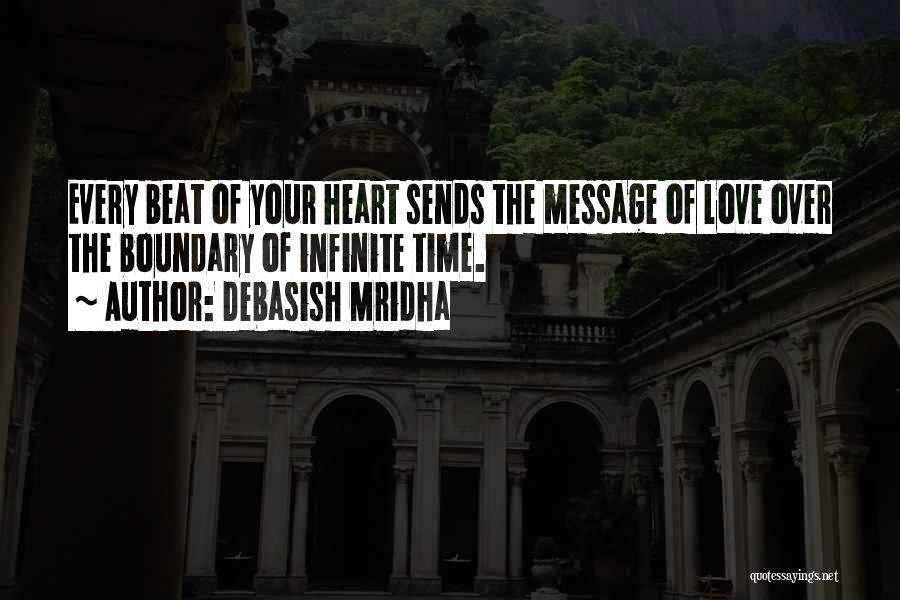 Debasish Mridha Quotes: Every Beat Of Your Heart Sends The Message Of Love Over The Boundary Of Infinite Time.