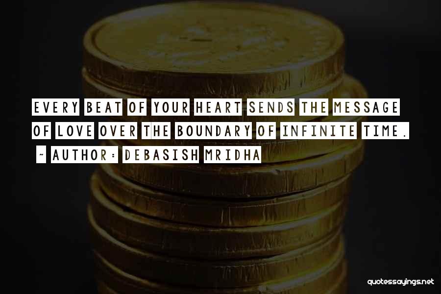 Debasish Mridha Quotes: Every Beat Of Your Heart Sends The Message Of Love Over The Boundary Of Infinite Time.