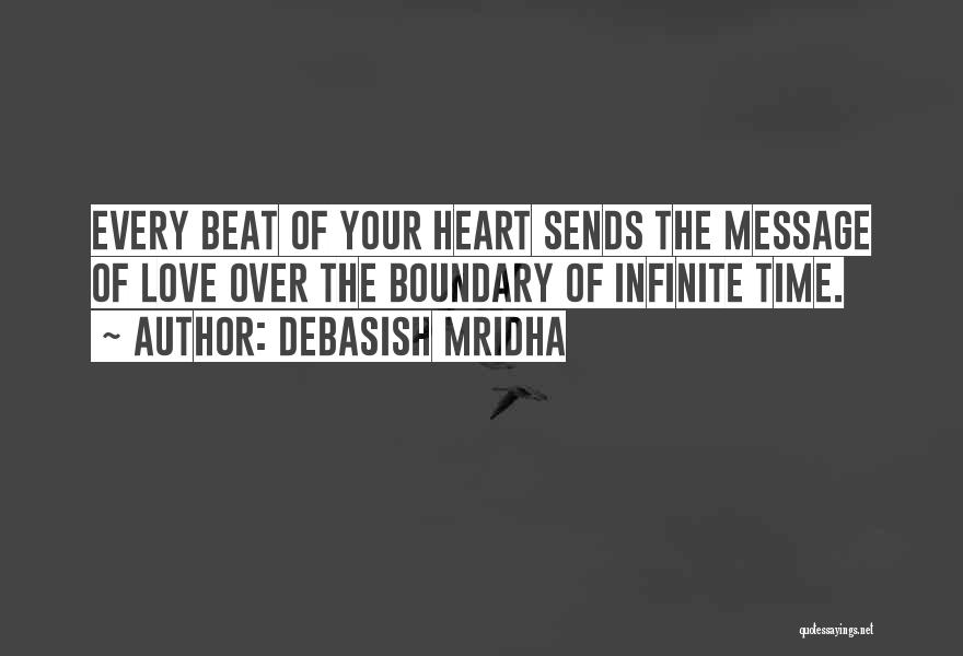 Debasish Mridha Quotes: Every Beat Of Your Heart Sends The Message Of Love Over The Boundary Of Infinite Time.