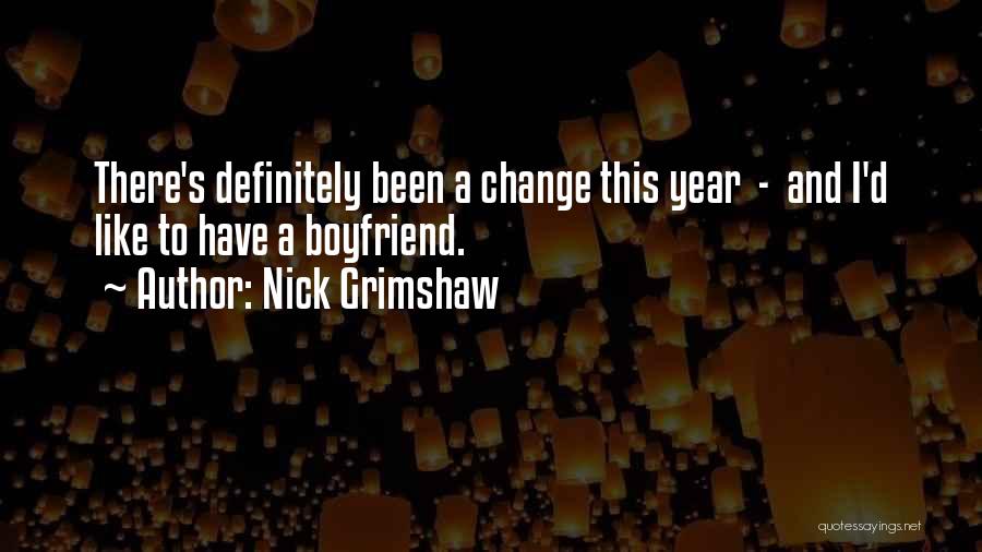 Nick Grimshaw Quotes: There's Definitely Been A Change This Year - And I'd Like To Have A Boyfriend.