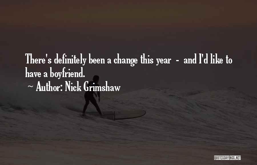 Nick Grimshaw Quotes: There's Definitely Been A Change This Year - And I'd Like To Have A Boyfriend.