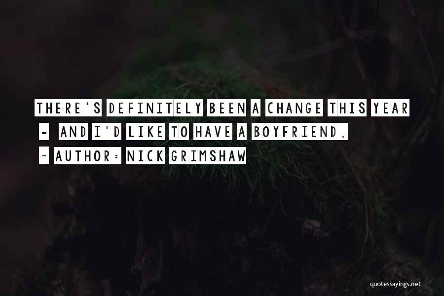 Nick Grimshaw Quotes: There's Definitely Been A Change This Year - And I'd Like To Have A Boyfriend.