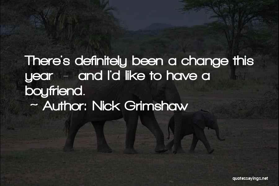 Nick Grimshaw Quotes: There's Definitely Been A Change This Year - And I'd Like To Have A Boyfriend.