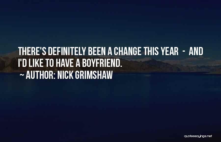 Nick Grimshaw Quotes: There's Definitely Been A Change This Year - And I'd Like To Have A Boyfriend.