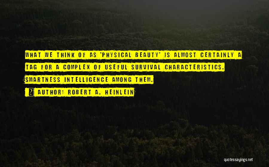 Robert A. Heinlein Quotes: What We Think Of As 'physical Beauty' Is Almost Certainly A Tag For A Complex Of Useful Survival Characteristics. Smartness