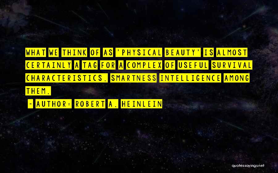 Robert A. Heinlein Quotes: What We Think Of As 'physical Beauty' Is Almost Certainly A Tag For A Complex Of Useful Survival Characteristics. Smartness