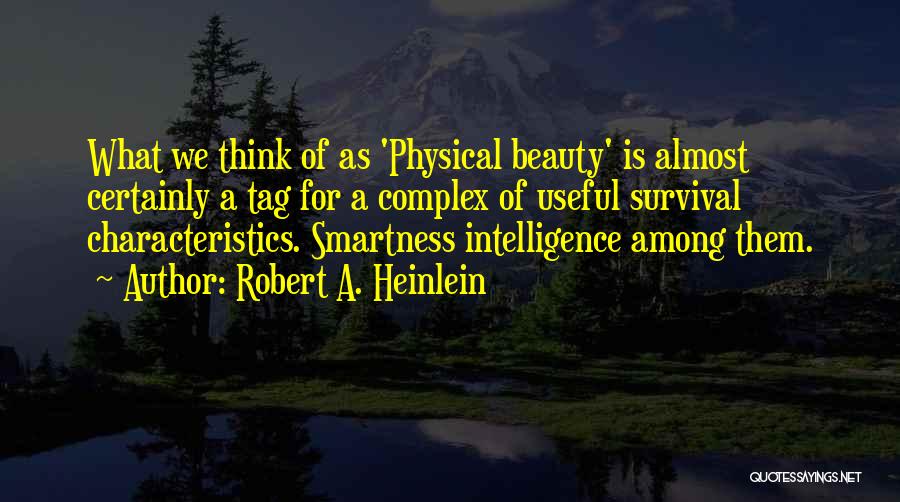 Robert A. Heinlein Quotes: What We Think Of As 'physical Beauty' Is Almost Certainly A Tag For A Complex Of Useful Survival Characteristics. Smartness
