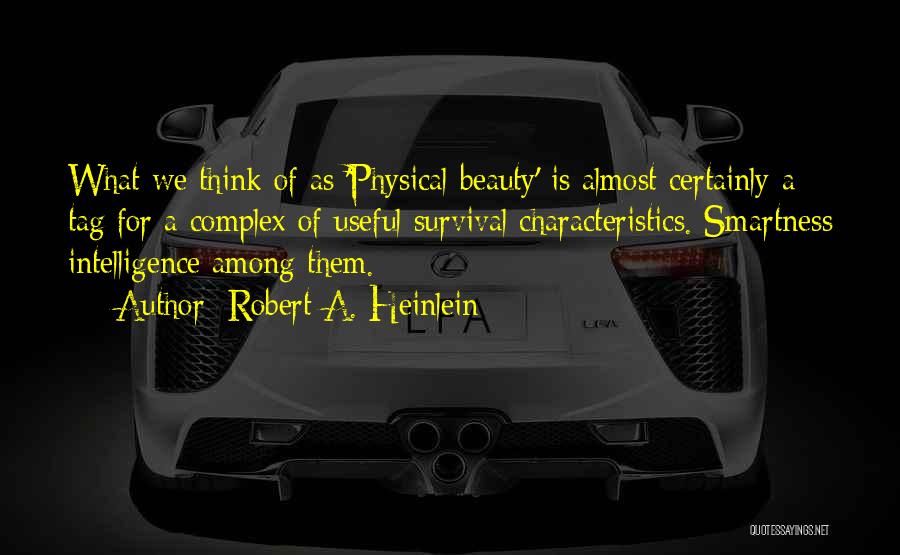 Robert A. Heinlein Quotes: What We Think Of As 'physical Beauty' Is Almost Certainly A Tag For A Complex Of Useful Survival Characteristics. Smartness