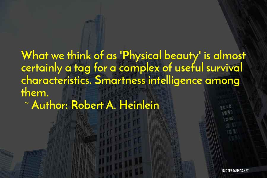 Robert A. Heinlein Quotes: What We Think Of As 'physical Beauty' Is Almost Certainly A Tag For A Complex Of Useful Survival Characteristics. Smartness