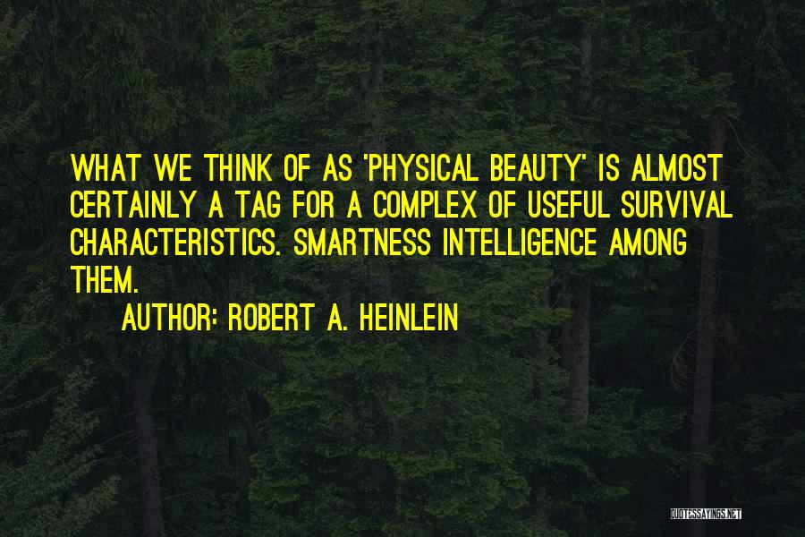 Robert A. Heinlein Quotes: What We Think Of As 'physical Beauty' Is Almost Certainly A Tag For A Complex Of Useful Survival Characteristics. Smartness