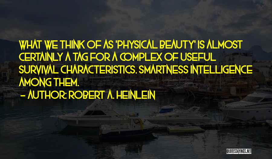 Robert A. Heinlein Quotes: What We Think Of As 'physical Beauty' Is Almost Certainly A Tag For A Complex Of Useful Survival Characteristics. Smartness