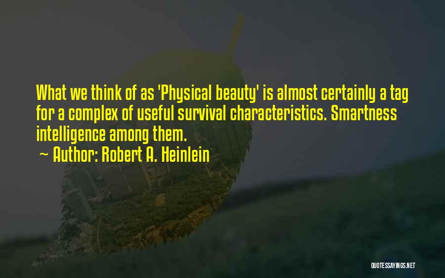 Robert A. Heinlein Quotes: What We Think Of As 'physical Beauty' Is Almost Certainly A Tag For A Complex Of Useful Survival Characteristics. Smartness