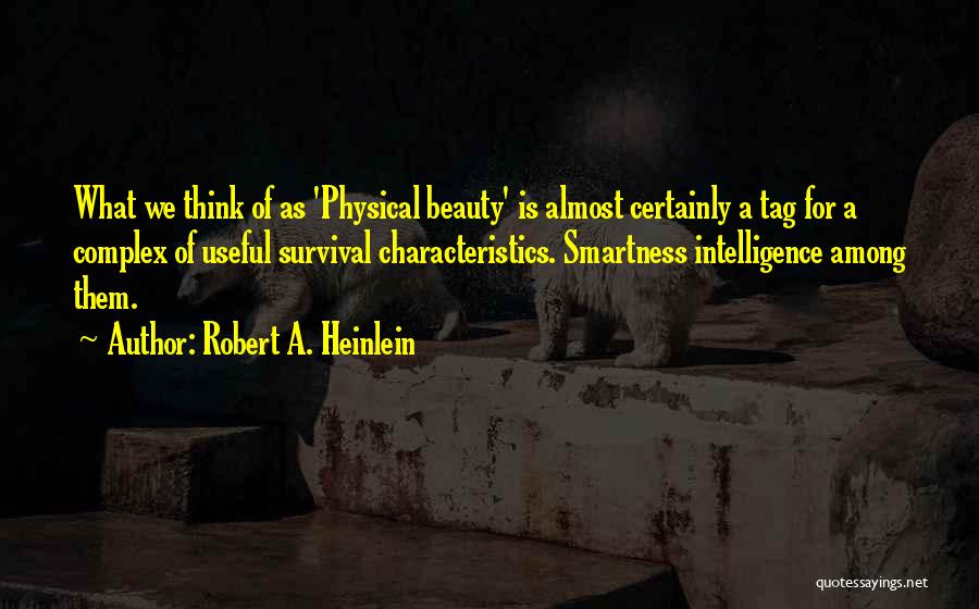Robert A. Heinlein Quotes: What We Think Of As 'physical Beauty' Is Almost Certainly A Tag For A Complex Of Useful Survival Characteristics. Smartness
