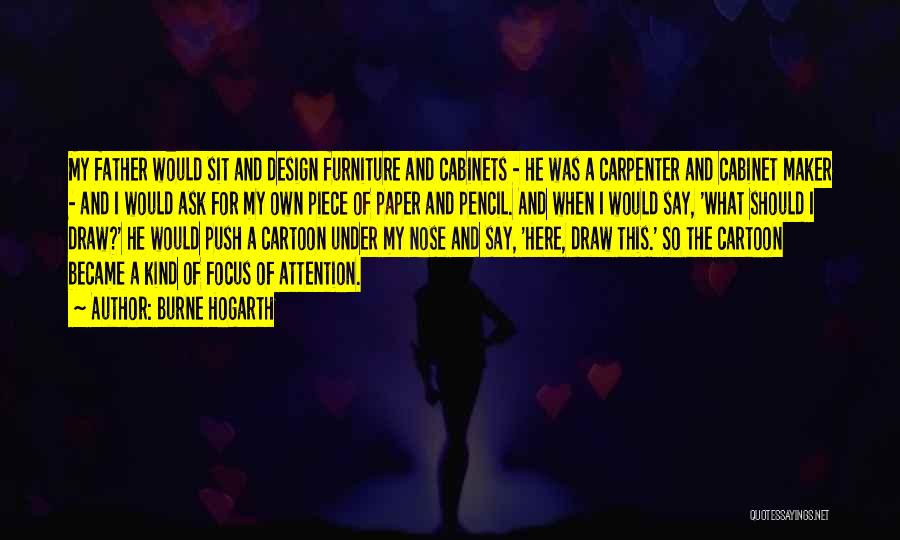 Burne Hogarth Quotes: My Father Would Sit And Design Furniture And Cabinets - He Was A Carpenter And Cabinet Maker - And I