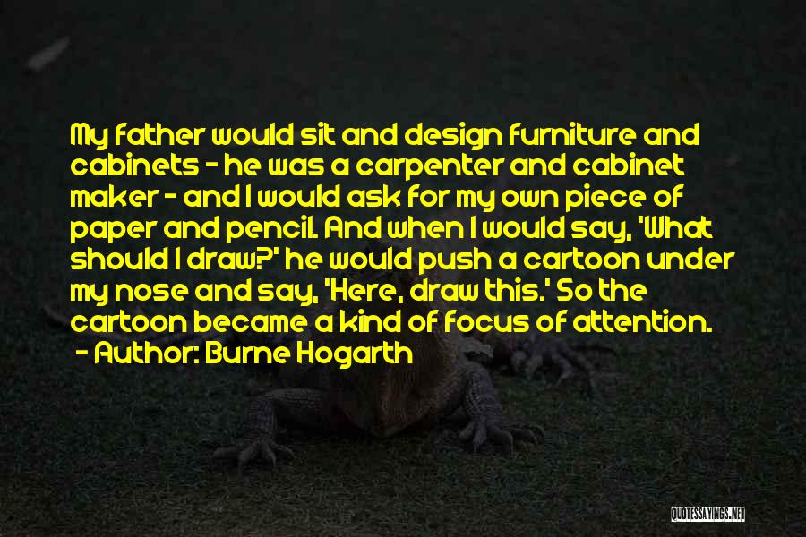 Burne Hogarth Quotes: My Father Would Sit And Design Furniture And Cabinets - He Was A Carpenter And Cabinet Maker - And I