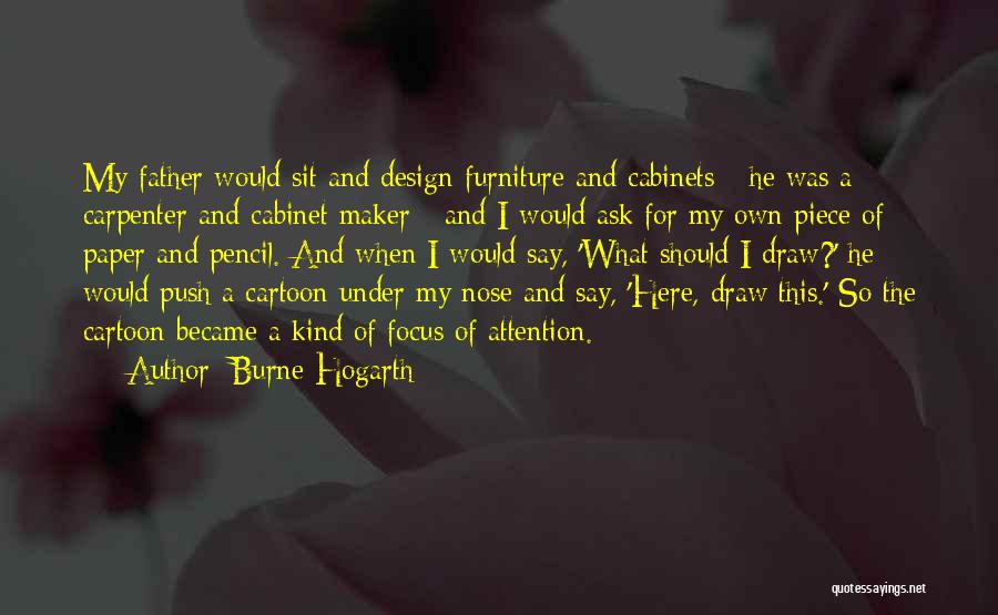 Burne Hogarth Quotes: My Father Would Sit And Design Furniture And Cabinets - He Was A Carpenter And Cabinet Maker - And I