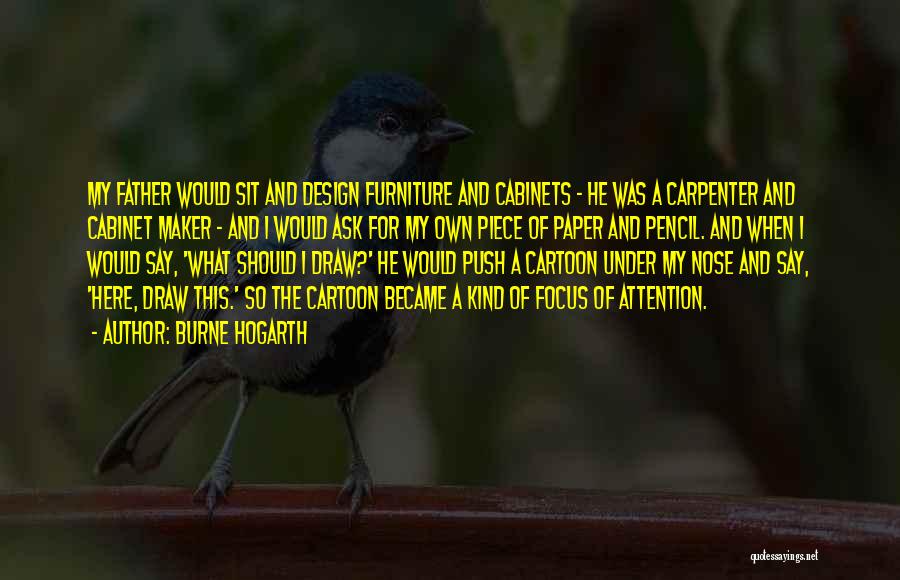 Burne Hogarth Quotes: My Father Would Sit And Design Furniture And Cabinets - He Was A Carpenter And Cabinet Maker - And I
