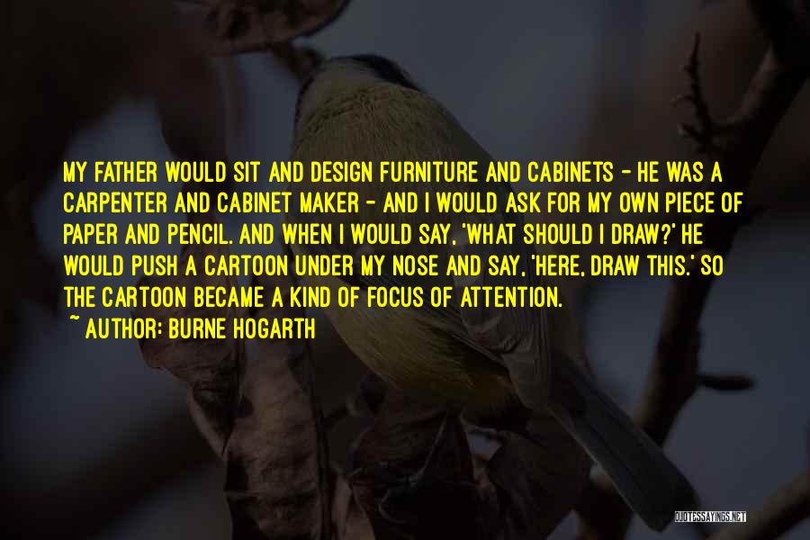 Burne Hogarth Quotes: My Father Would Sit And Design Furniture And Cabinets - He Was A Carpenter And Cabinet Maker - And I
