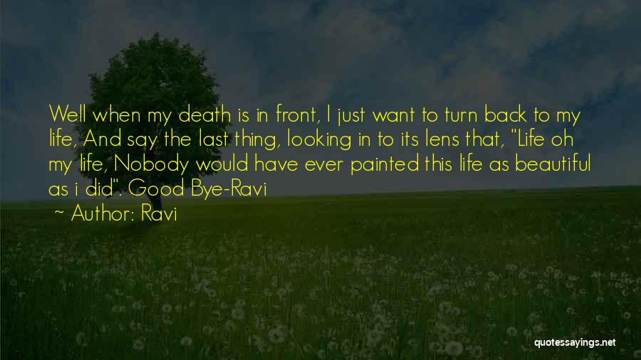 Ravi Quotes: Well When My Death Is In Front, I Just Want To Turn Back To My Life, And Say The Last