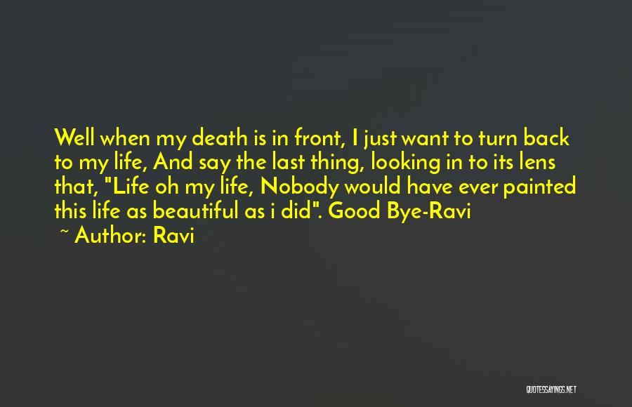 Ravi Quotes: Well When My Death Is In Front, I Just Want To Turn Back To My Life, And Say The Last