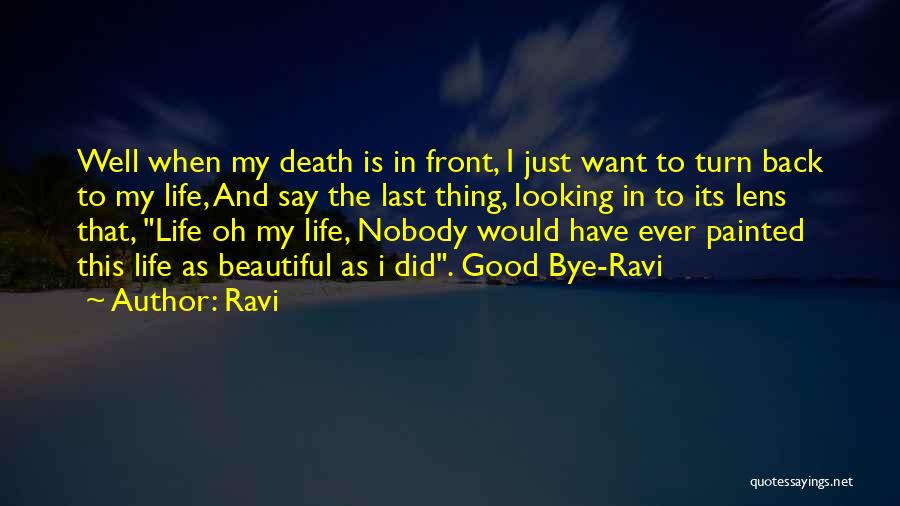 Ravi Quotes: Well When My Death Is In Front, I Just Want To Turn Back To My Life, And Say The Last