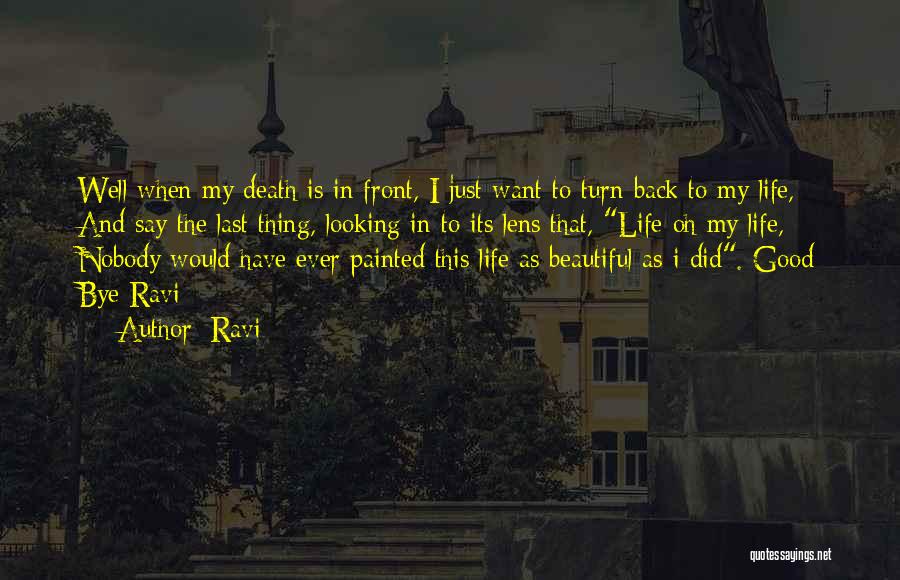 Ravi Quotes: Well When My Death Is In Front, I Just Want To Turn Back To My Life, And Say The Last