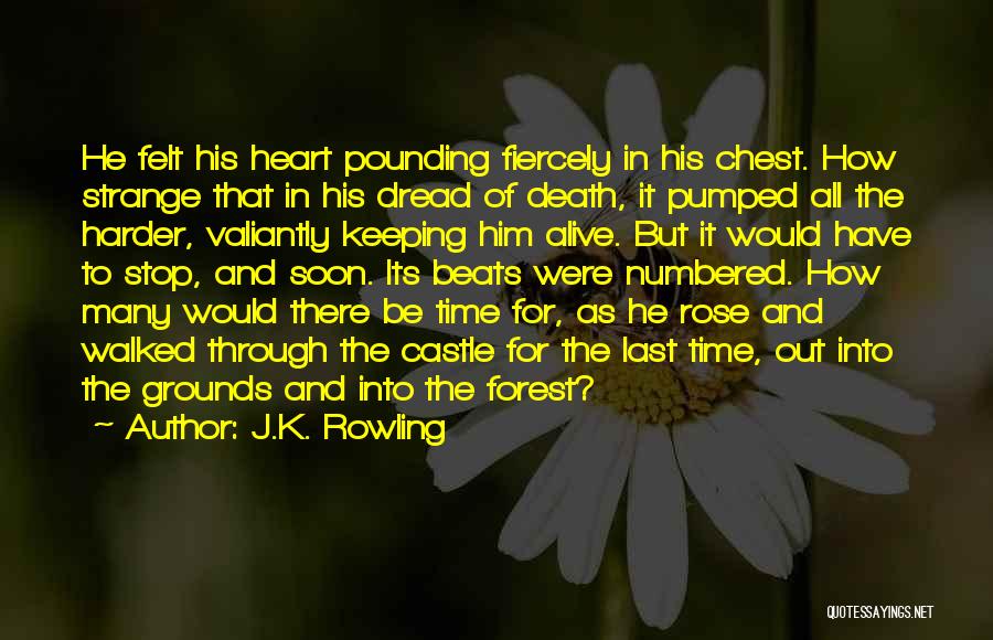 J.K. Rowling Quotes: He Felt His Heart Pounding Fiercely In His Chest. How Strange That In His Dread Of Death, It Pumped All