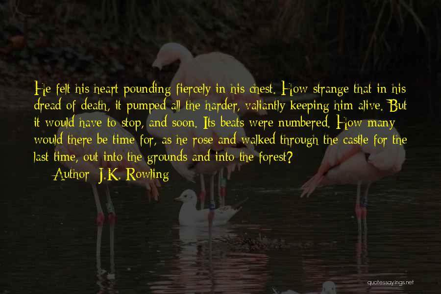 J.K. Rowling Quotes: He Felt His Heart Pounding Fiercely In His Chest. How Strange That In His Dread Of Death, It Pumped All