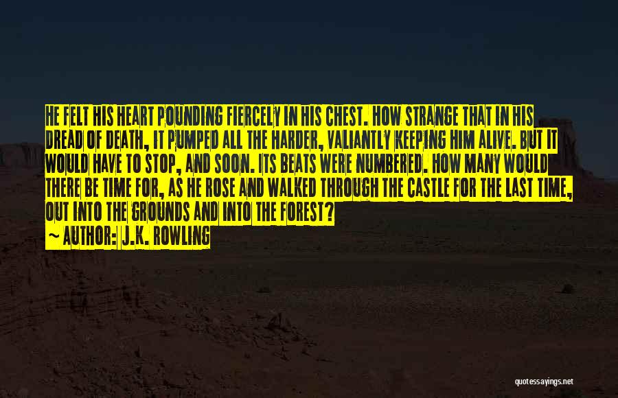 J.K. Rowling Quotes: He Felt His Heart Pounding Fiercely In His Chest. How Strange That In His Dread Of Death, It Pumped All