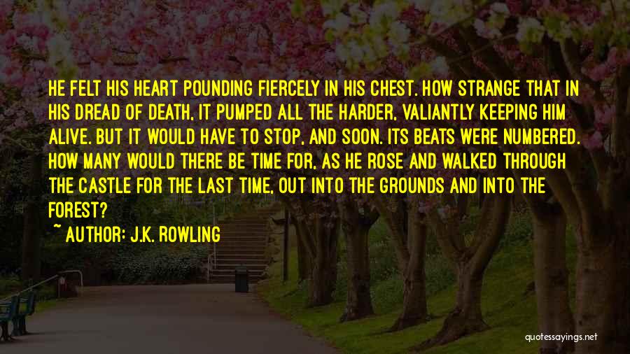 J.K. Rowling Quotes: He Felt His Heart Pounding Fiercely In His Chest. How Strange That In His Dread Of Death, It Pumped All