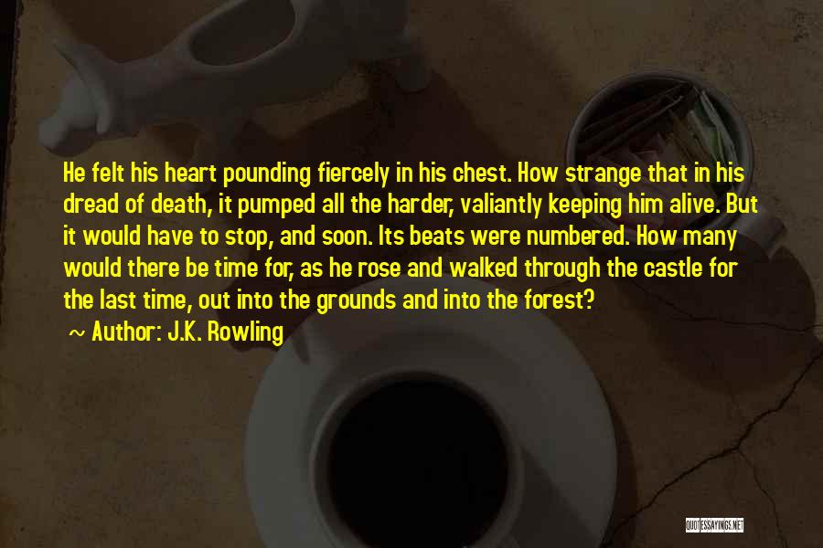 J.K. Rowling Quotes: He Felt His Heart Pounding Fiercely In His Chest. How Strange That In His Dread Of Death, It Pumped All