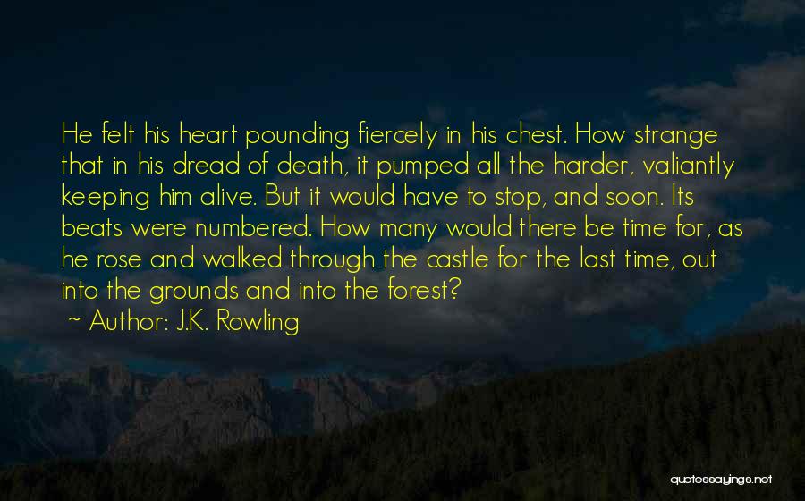 J.K. Rowling Quotes: He Felt His Heart Pounding Fiercely In His Chest. How Strange That In His Dread Of Death, It Pumped All