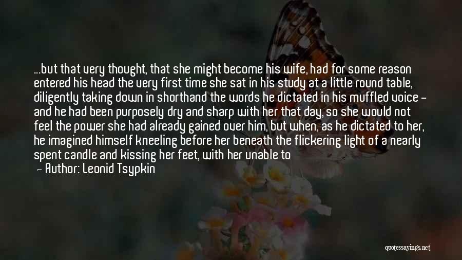 Leonid Tsypkin Quotes: ...but That Very Thought, That She Might Become His Wife, Had For Some Reason Entered His Head The Very First