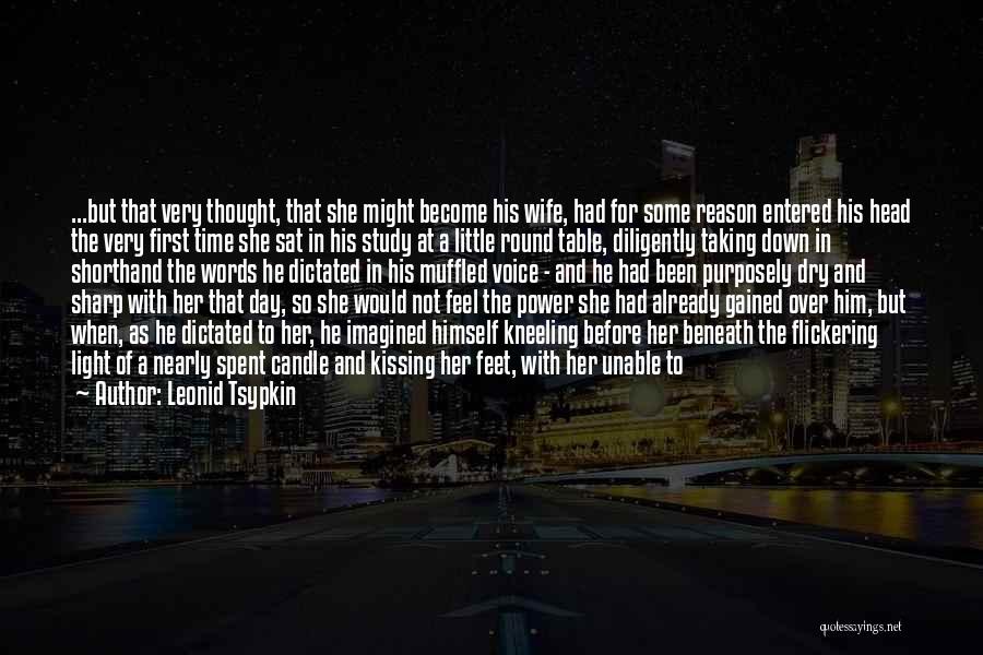 Leonid Tsypkin Quotes: ...but That Very Thought, That She Might Become His Wife, Had For Some Reason Entered His Head The Very First