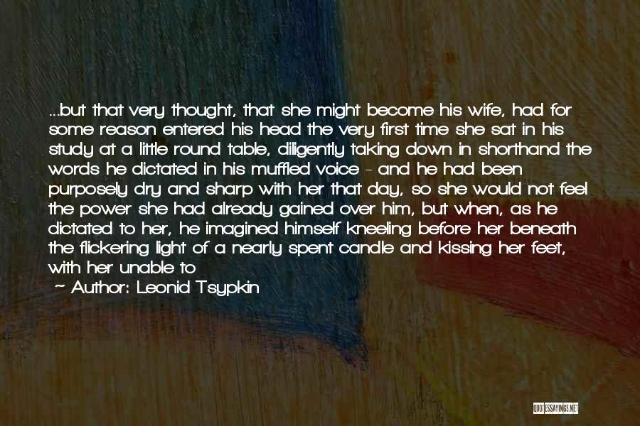 Leonid Tsypkin Quotes: ...but That Very Thought, That She Might Become His Wife, Had For Some Reason Entered His Head The Very First