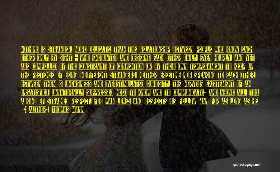 Thomas Mann Quotes: Nothing Is Stranger, More Delicate, Than The Relationship Between People Who Know Each Other Only By Sight - Who Encounter