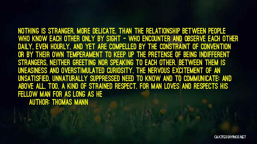 Thomas Mann Quotes: Nothing Is Stranger, More Delicate, Than The Relationship Between People Who Know Each Other Only By Sight - Who Encounter