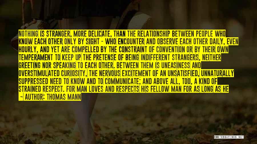 Thomas Mann Quotes: Nothing Is Stranger, More Delicate, Than The Relationship Between People Who Know Each Other Only By Sight - Who Encounter