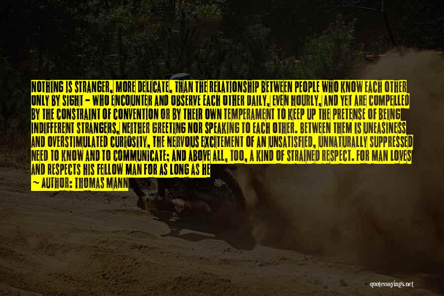 Thomas Mann Quotes: Nothing Is Stranger, More Delicate, Than The Relationship Between People Who Know Each Other Only By Sight - Who Encounter