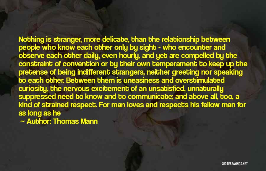 Thomas Mann Quotes: Nothing Is Stranger, More Delicate, Than The Relationship Between People Who Know Each Other Only By Sight - Who Encounter